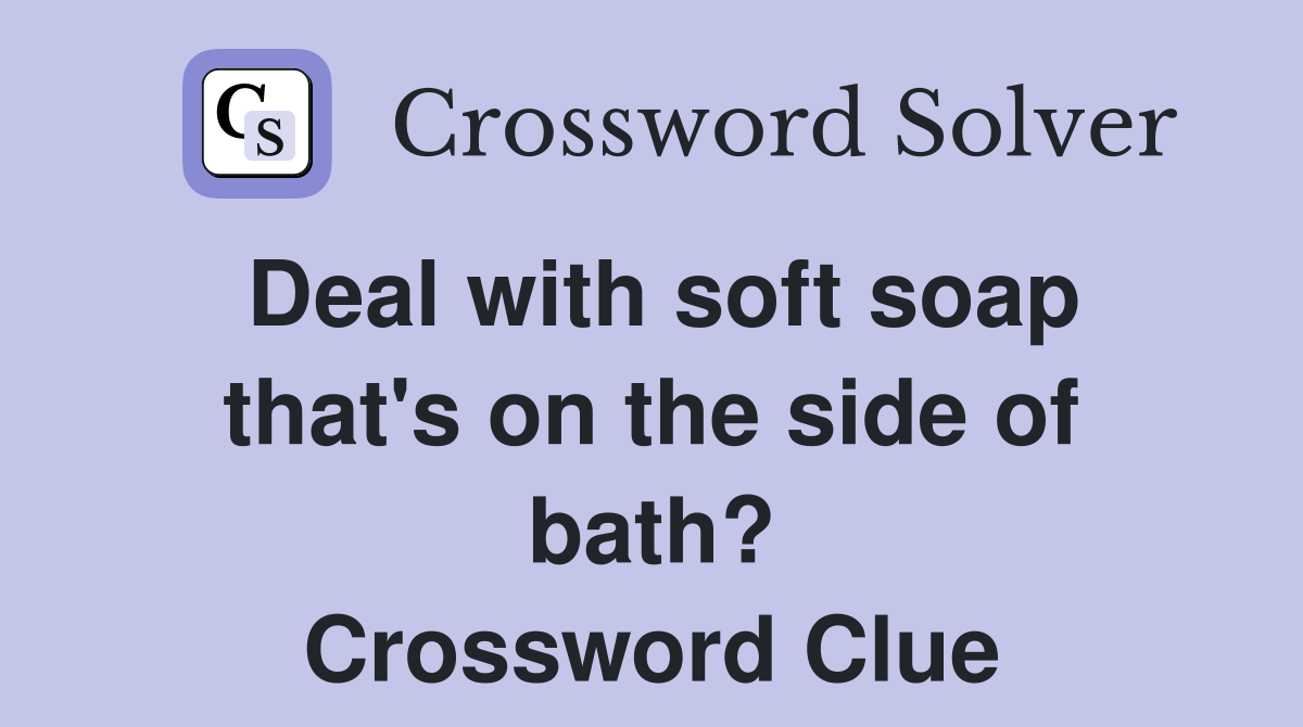 Deal with soft soap that's on the side of bath? Crossword Clue